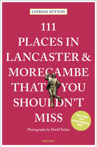111 Places in Lancaster and Morecambe That You Shouldn't Miss by Lindsay Sutton, 9783740819965
