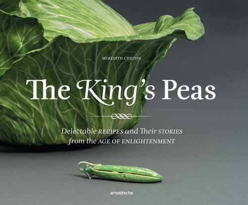 The King's Peas (Delectable Recipes and Their Stories from the Age of Enlightenment) by Meredith Chilton, 9783897905603