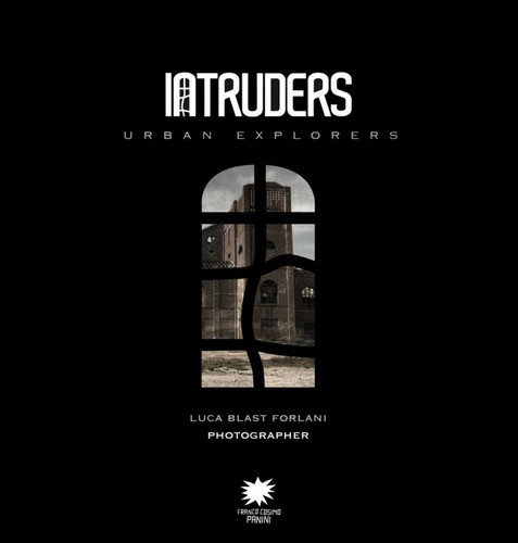 Intruders (Urban Explorers) by Luca Blast Forlani, 9788857003924