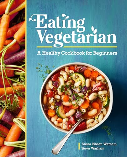 Eating Vegetarian (A Healthy Cookbook for Beginners) by Alissa Bilden Warham, Steve Warham, 9781646116461