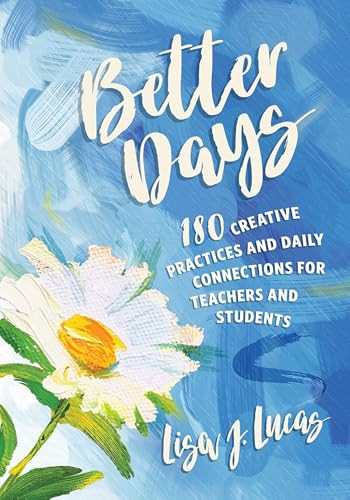 Better Days (180 Creative Practices and Daily Connections for Teachers and Students) by Lisa J. Lucas, 9781416633488
