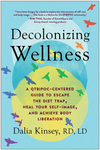 Decolonizing Wellness (A QTBIPOC-Centered Guide to Escape the Diet Trap, Heal Your Self-Image, and Achieve Body Liberation) by Dalia Kinsey, 9781637740309
