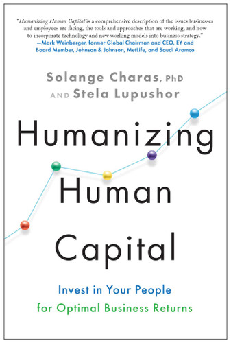 Humanizing Human Capital (Invest in Your People for Optimal Business Returns) by Solange Charas, Stela Lupushor, 9781637741801