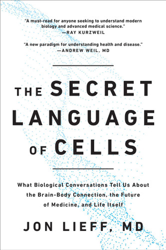 The Secret Language of Cells (What Biological Conversations Tell Us About the Brain-Body Connection, the Future of Medicine, and Life Itself) by Jon Lieff, 9781637742310