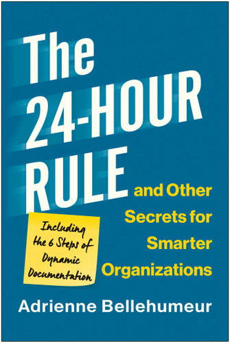 The 24-Hour Rule and Other Secrets for Smarter Organizations (Including the 6 Steps of Dynamic Documentation) by Adrienne Bellehumeur, 9781637742839