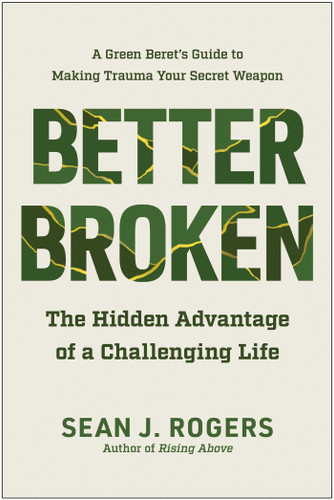Better Broken (The Hidden Advantage of a Challenging Life) by Sean J. Rogers, 9781637743867