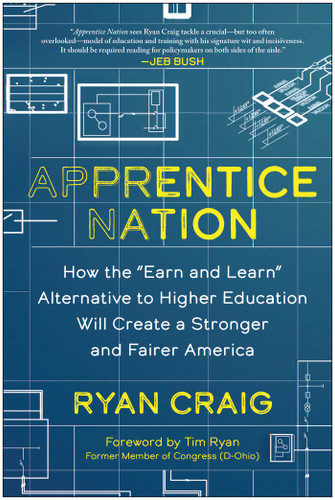 Apprentice Nation (How the "Earn and Learn" Alternative to Higher Education Will Create a Stronger and Fairer America) by Ryan Craig, 9781637743881