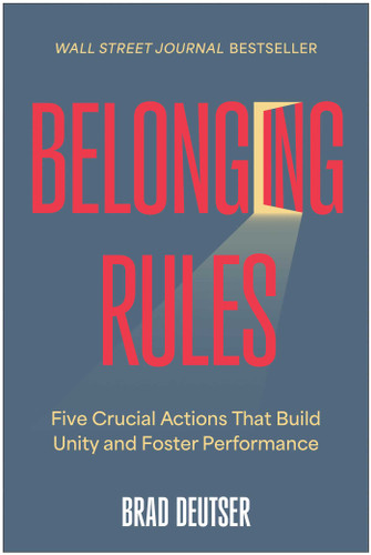 Belonging Rules (Five Crucial Actions That Build Unity and Foster Performance) by Brad Deutser, 9781637744024