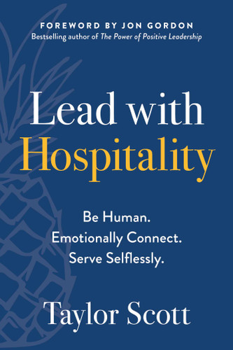 Lead with Hospitality (Be Human. Emotionally Connect. Serve Selflessly.) by Taylor Scott, Jon Gordon, 9781637745007