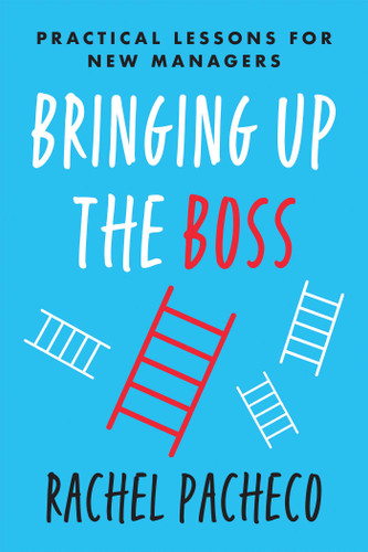 Bringing Up the Boss (Practical Lessons for New Managers) by Rachel Pacheco, 9781637745175 Bringing Up the Boss (Practical Lessons for New Managers) by Rachel Pacheco, 9781637745175