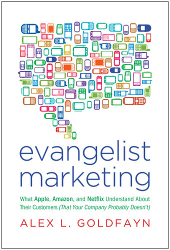 Evangelist Marketing (What Apple, Amazon, and Netflix Understand About Their Customers (That Your Company Probably Doesn't)) by Alex L. Goldfayn, 9781936661091
