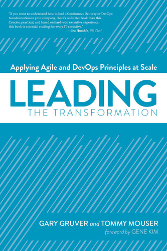 Leading the Transformation (Applying Agile and DevOps Principles at Scale) by Gary Gruver, Tommy Mouser, Gene Kim, 9781942788010