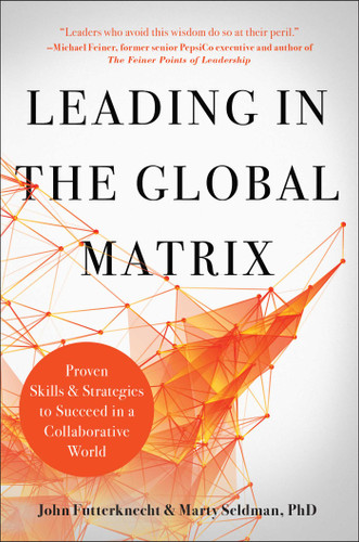 Leading in the Global Matrix (Proven Skills and Strategies to Succeed in a Collaborative World) by John Futterknecht, Marty Seldman, 9781948836494
