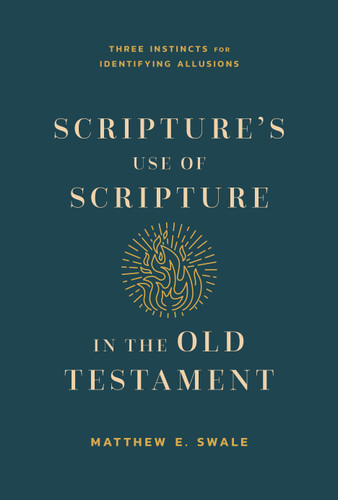 Scripture's Use of Scripture in the Old Testament (Three Instincts for Identifying Allusions) by Matthew Swale, 9798384500230
