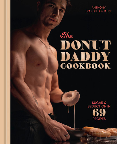 The Donut Daddy Cookbook (Sugar & Seduction in 69 Recipes [A Dessert Cookbook]) by Anthony Randello-Jahn, 9780593837627