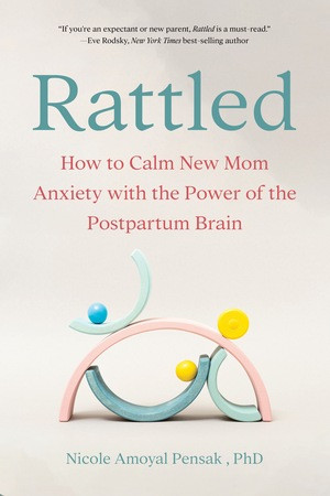 Rattled (How to Calm New Mom Anxiety with the Power of the Postpartum Brain) by Nicole Pensak, 9781682689783
