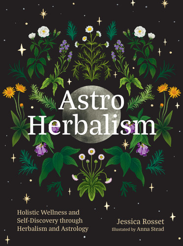 Astro Herbalism (Holistic Wellness and Self-Discovery through Herbalism and Astrology) by Jessica Rosset, 9781643265544