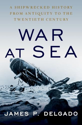War at Sea (A Shipwrecked History from Antiquity to the Twentieth Century) by James P. Delgado, 9780190888015