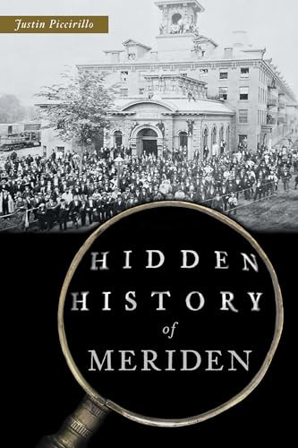Hidden History of Meriden by Mr. Justin Piccirillo, 9781467156301