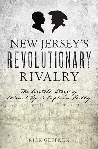 New Jersey's Revolutionary Rivalry (The Untold Story of Colonel Tye & Captain Huddy) by Rick Geffken, 9781467157506