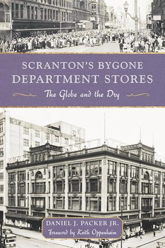 Scranton's Bygone Department Stores (The Globe and the Dry) by Daniel J. Packer Jr., Keith Oppenheim, 9781467159500