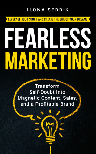 Fearless Marketing (Transform Self-Doubt into Magnetic Content, Sales, and a Profitable Brand) by Ilona Seddik, 9781636987743 Fearless Marketing (Transform Self-Doubt into Magnetic Content, Sales, and a Profitable Brand) by Ilona Seddik, 9781636987743