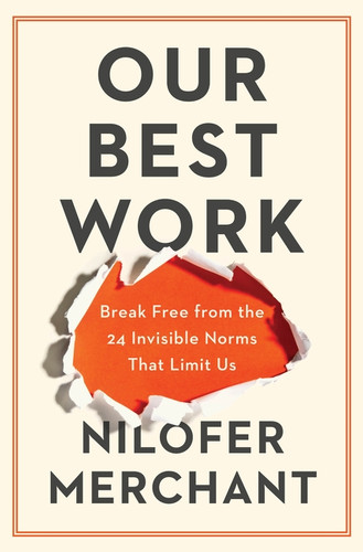 Our Best Work (Break Free from the 24 Invisible Norms That Limit Us) by Nilofer Merchant, 9780063465732