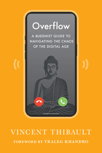Overflow (A Buddhist Guide to Navigating the Chaos of the Digital Age) by Vincent Thibault, Traleg Khandro, 9781645474982 Overflow (A Buddhist Guide to Navigating the Chaos of the Digital Age) by Vincent Thibault, Traleg Khandro, 9781645474982