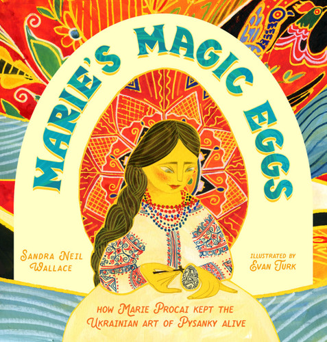Marie's Magic Eggs (How Marie Procai Kept the Ukrainian Art of Pysanky Alive) by Sandra Neil Wallace, Evan Turk, 9781662680694
