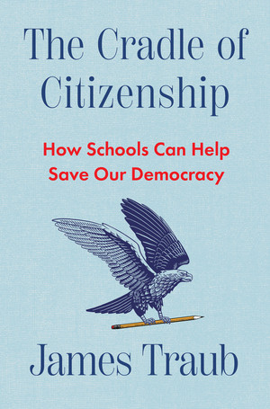 The Cradle of Citizenship (How Schools Can Help Save Our Democracy) by James Traub, 9781324079514