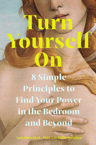 Turn Yourself On (8 Simple Principles to Find Your Power in the Bedroom and Beyond) by Anna Hushlak, Billie Quinlan, 9781324111658