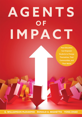 Agents of Impact (How Education Can Empower Students to Change Themselves, Their Communities, and Their World) by G. Williamson McDiarmid, Ronald A. Beghetto, Yong Zhao, 9781958590515