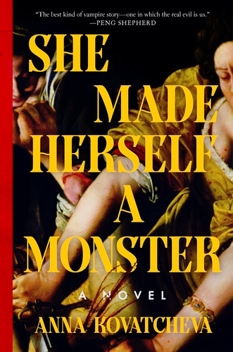She Made Herself a Monster (A Novel) by Anna Kovatcheva, 9780063436374