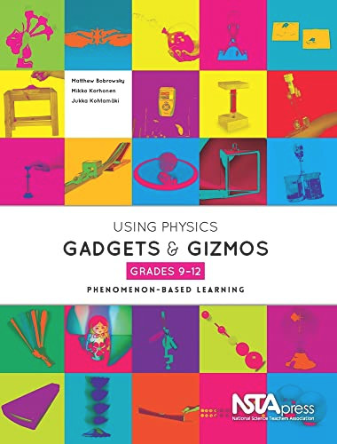 Using Physics Gadgets and Gizmos, Grades 9-12 (Phenomenon-Based Learning) by Matthew Bobrowsky, Mikko Korhonen, Jukka Kohtamäki, 9781936959365