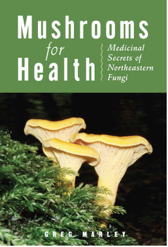 Mushrooms for Health (Medicinal Secrets of Northeastern Fungi) by Greg Marley, 9780892728084