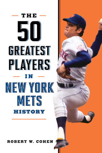 The 50 Greatest Players in New York Mets History by Robert W. Cohen, 9781493091621 The 50 Greatest Players in New York Mets History by Robert W. Cohen, 9781493091621