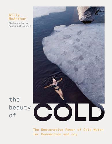 The Beauty of Cold (The Restorative Power of Cold Water for Connection and Joy) by Gilly McArthur, 9781035435395