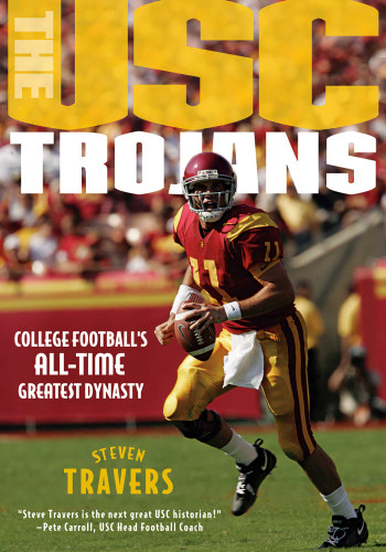 The USC Trojans (College Football's All-Time Greatest Dynasty) by Steven Travers, 9781589793569