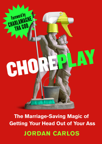 Choreplay (The Marriage-Saving Magic of Getting Your Head Out of Your Ass) by Jordan Carlos, Charlamagne Tha God, 9780306836138