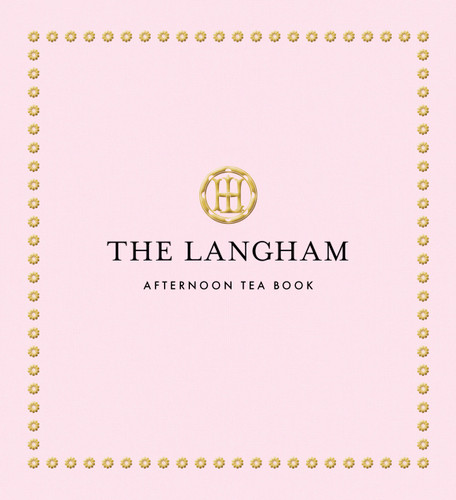 The Langham Afternoon Tea Book by The Langham, Michel Roux Jr., 9781805701408