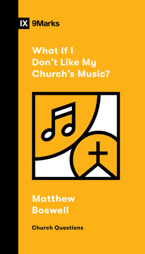 What If I Don't Like My Church's Music? by Matthew Boswell, 9781433592041 What If I Don't Like My Church's Music? by Matthew Boswell, 9781433592041