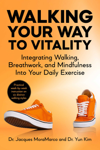 Walking Your Way to Vitality (Integrating Walking, Breathwork, and Mindfulness Into Your Daily Exercise) by Jacques MoraMarco, Yun Kim, 9781510784710