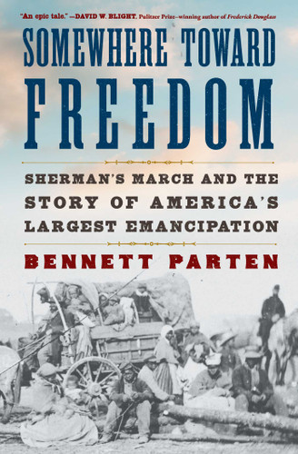 Somewhere Toward Freedom (Sherman's March and the Story of America's Largest Emancipation) - 9781668034699 by Bennett Parten, 9781668034699