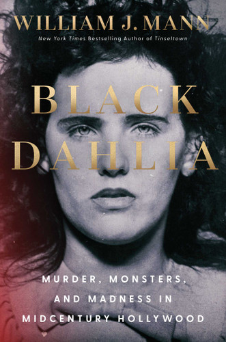 Black Dahlia (Murder, Monsters, and Madness in Midcentury Hollywood) by William J Mann, 9781668075906
