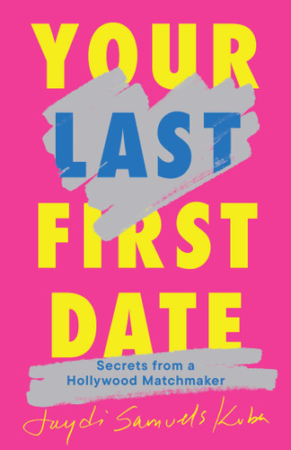 Your Last First Date (Secrets from a Hollywood Matchmaker) by Jaydi Samuels Kuba, 9781668079645
