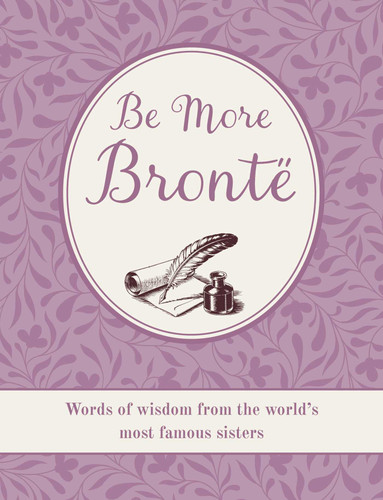 Be More Brontë (Words of wisdom from the world's most famous sisters) by CICO Books, 9781800655751