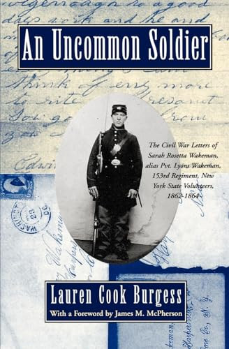 An Uncommon Soldier (The Civil War Letters of Sarah Rosetta Wakeman, alias Pvt. Lyons Wakeman, 153rd Regiment, New York State Volunteers, 1862-1864) by Sarah Rosetta Wakeman, Lauren Cook Burgess, James M. McPherson, 9780195102437