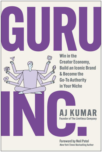Guru, Inc. (Win in the Creator Economy, Build an Iconic Brand, and Become the Go-To Authority in Your Niche) by AJ Kumar, Neil Patel, 9781637748442