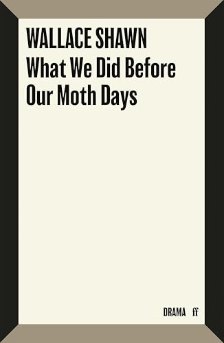 What We Did Before Our Moth Days by Wallace Shawn, 9780571399901