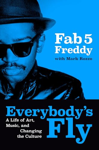 Everybody's Fly (A Life of Art, Music, and Changing the Culture) by Fab 5 Freddy, Mark Rozzo, 9780593834909